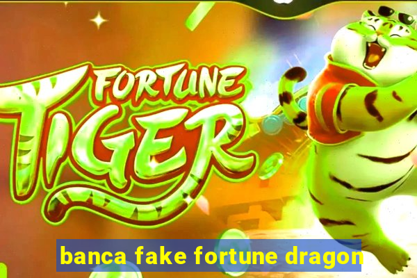 banca fake fortune dragon